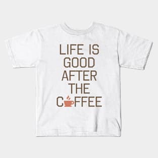 Life Is Good After the Coffee - Cute Coffee Lover Shirt Kids T-Shirt